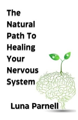 The Natural Path to Healing Your Nervous System (The Na -  NEW Luna Parnell 2024
