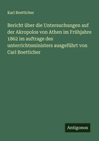 Karl Boetticher | Bericht üBer Die Untersuchungen Auf Der Akropolos Von Athen...