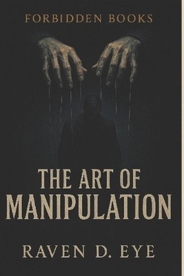 The Forbidden Books The Art of Manipulation: Hidden Mechanisms of Influence That