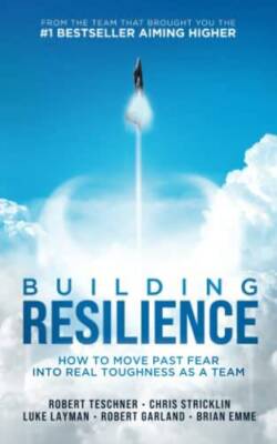 Building Resilience: How to Move Past Fear Into Real Toughness as a Team - GOOD