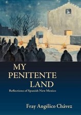 My Penitente Land: Reflections of Spanish New Mexico by Fray Angelico Chavez (En