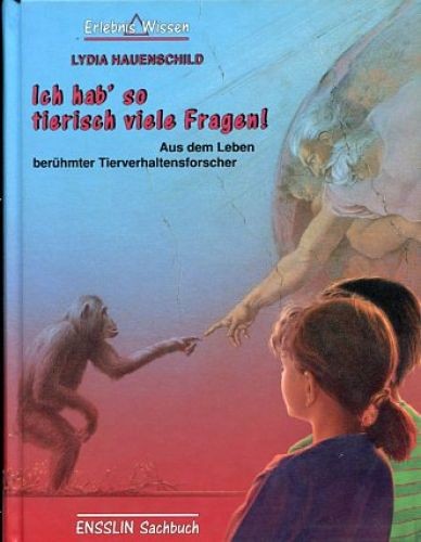 Ich hab' so tierisch viele Fragen! Aus dem Leben berühmter Tierverhaltensforsche - Hauenschild, Lydia