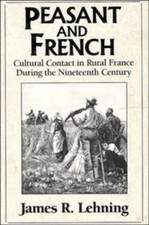 PEASANT & FRENCH: RURAL FRANCE 19C: CULTURAL CONTACT IN By James R. Lehning NEW
