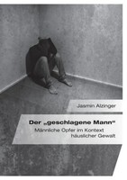 "Der \"Geschlagene Mann\". MäNnliche Opfer Im Kontext HäUslicher Gewalt Jasmin Al"
