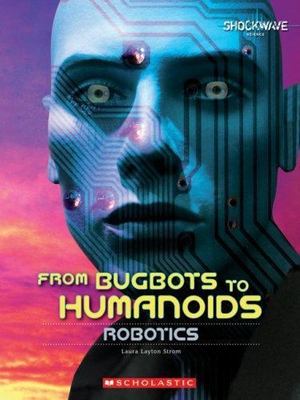 From Bugbots to Humanoids: Robotics (Shockwave: Science) by