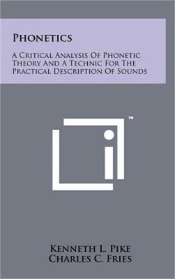 Phonetics: A Critical Analysis Of Phonetic Theory And A Technic For The Practica
