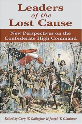 LEADERS OF THE LOST CAUSE: NEW PERSPECTIVES ON THE By Gary W. Gallagher & Joseph