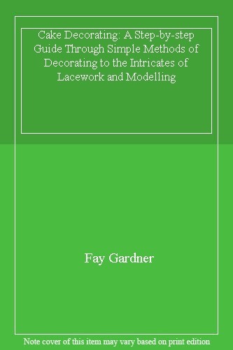 Cake Decorating: A Step-by-step Guide Through Simple Methods of Decorating to t