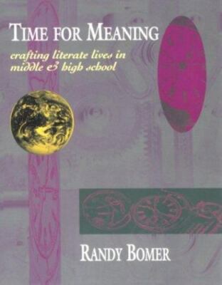 Time for Meaning : Crafting Literate Lives in Middle and High School by Randy...