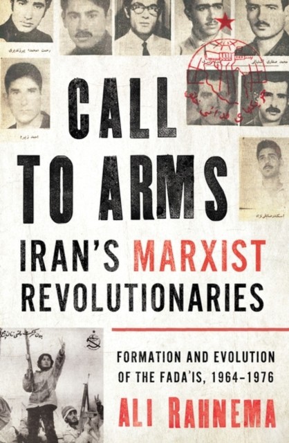 Call to Arms: Iran’s Marxist Revolutionaries by Ali Rahnema (Hardback Book)