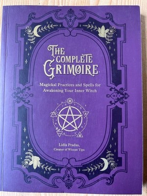 The Complete Grimoire: Magickal Practices and Spells for Awakening Your Inner Wi
