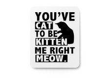 You've Cat To Be Kitten Me Right Meow  Funny sign For Home or Office