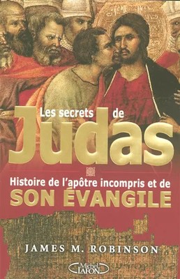 Les secrets de Judas : L'histoire de l'apotre incompris et de son evan