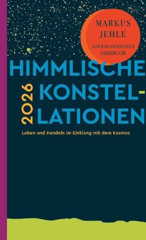 Himmlische Konstellationen 2026 Markus Jehle