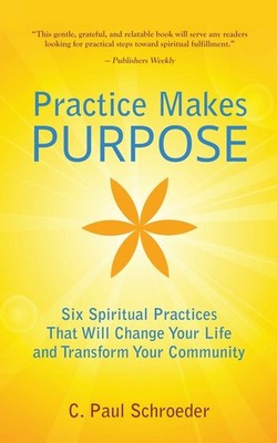Practice Makes PURPOSE: Six Spiritual Practices that Will Change Your Life a...