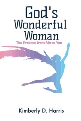 God's Wonderful Woman: The Process from Me to You by Kimberly D. Harris Paperbac