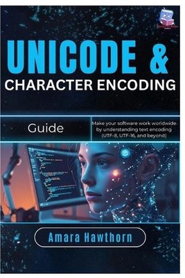 Unicode & Character Encoding Guide: Make your software work worldwide by underst
