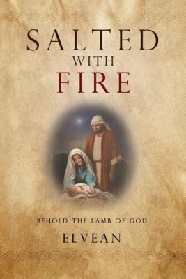 Salted with Fire: Behold the Lamb of God by Bailey, Elvean