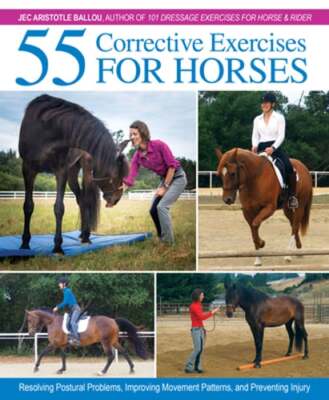 55 Corrective Exercises for Horses: Resolving Postural Problems, Improving: New
