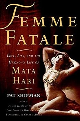 Femme Fatale : Love, Lies, and the Unknown Life of Mata Hari Pat
