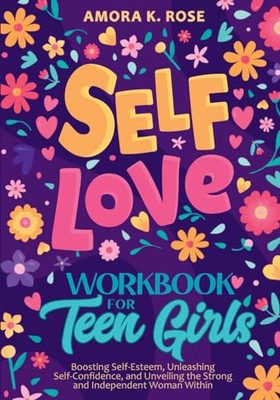 Rose - Self-Love Workbook for Teen Girls  Boosting Self-Esteem Unleas - X555z