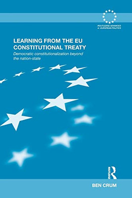 Learning from the Eu Constitutional Treaty: Democratic  -  NEW Ben Crum 2014