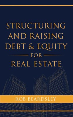 Structuring and Raising Debt & Equity for Real Estate PAPERBACK  2022 by Rob ...