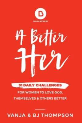 A Better Her: 31 Daily Challenges for Women to Love God, Themselves, and  - GOOD