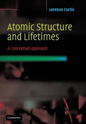 ATOMIC STRUCTURE AND LIFETIMES: A CONCEPTUAL APPROACH By Lorenzo J. Curtis *NEW*