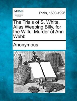 Anonymous - Trials of S. White Alias Weeping Billy for the Wilful Mu - X555z