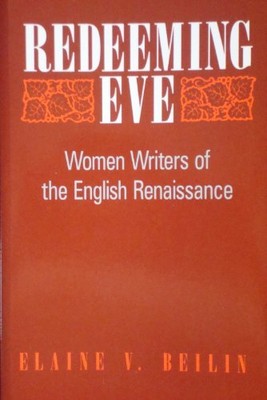 REDEEMING EVE: WOMEN WRITERS OF THE ENGLISH RENAISSANCE By Elaine Beilin *VG+*