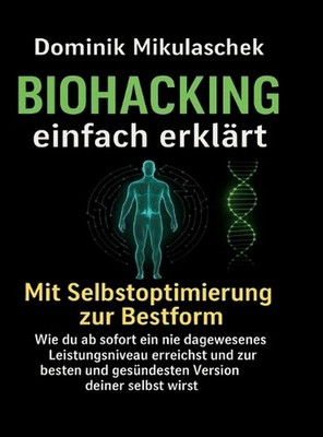 Biohacking einfach erklrt: Schritt f?r Schritt zu mehr Energie, Fokus und Gesund