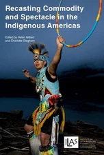 Recasting Commodity and Spectacle in the Indigenous Americas, Paperback by Gi...