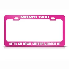 License Plate Frame Mom's Taxi Get In, Sit Down, Shut up & Buckle up Hot Pink