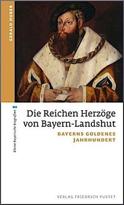 Die Reichen Herzöge von Bayern-Landshut ~ Gerald Huber ~  9783791724836
