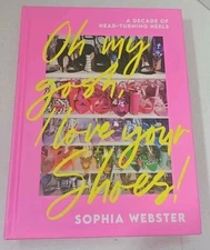 Oh My Gosh, I Love Your Shoes!: A Decade of Head-Turning Heels by Sophia Webster