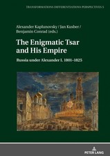 The Enigmatic Tsar and His Empire: Russia under Alexander I. 1801-1825