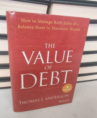 Value of Debt : How to Manage Both Sides of a Balance Sheet to Maximize Wealt...