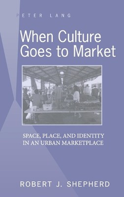 When Culture Goes to Market: Space, Place, and Identity in an Urban Marketplace 