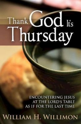 Thank God Its Thursday: Encountering Jesus at the Lord's Table As If for the Las