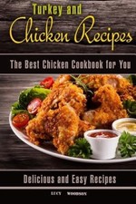 Turkey and Chicken Recipes: The Best Chicken Cookbook for You. Delicious and