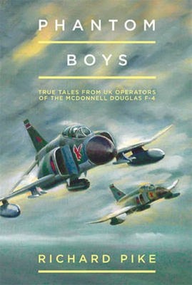 Phantom Boys: True Tales from the UK Operators of the McDonnell Douglas F-4 by R