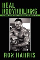 Real Bodybuilding Muscle Truth From 25 Years In The Trenches Ron Harris Buch