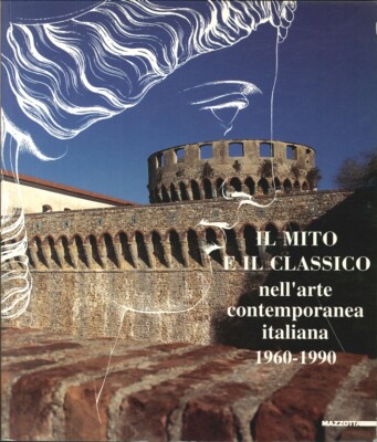 Il mito e il classico nell'arte contemporanea italiana 1960-1990 - Mazzotta 1995