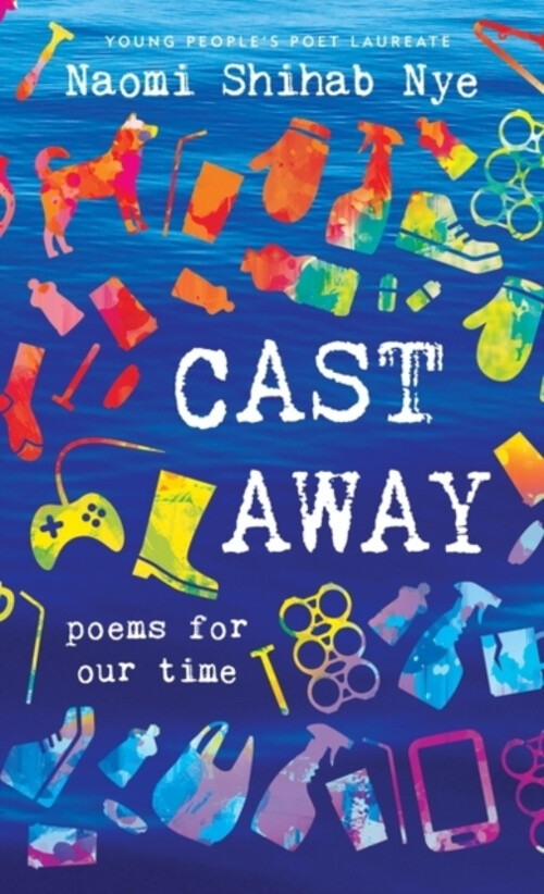 Cast Away Poems for Our Time Hardcover by Naomi Shihab Nye