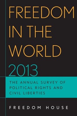 Freedom in the World 2013: The Annual Survey of Political Rights and Civil Liber