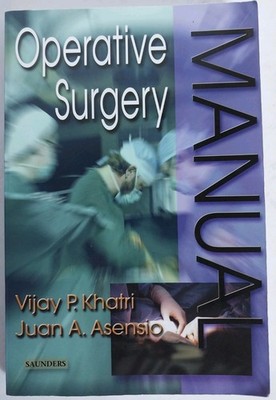 Operative Surgery Manual by Juan A. Asensio and Vijay P. Khatri (2002, Trade Pap