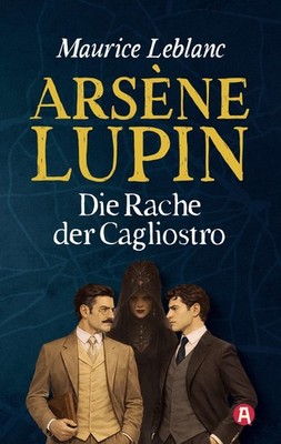 Arsène Lupin und die Rache der Cagliostro. Kriminalroman Maurice Leblanc