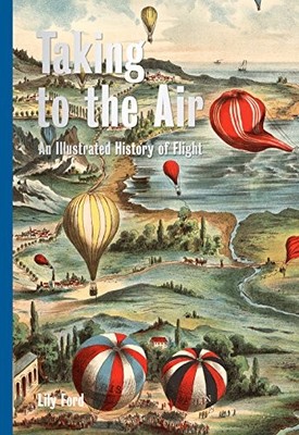 Taking to the Air : An Illustrated History of Flight by Lily Ford (2019, ...