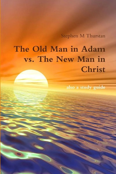 The Old Man In Adam Vs. The New Man In Christ Stephen Thurstan Taschenbuch 2018-image